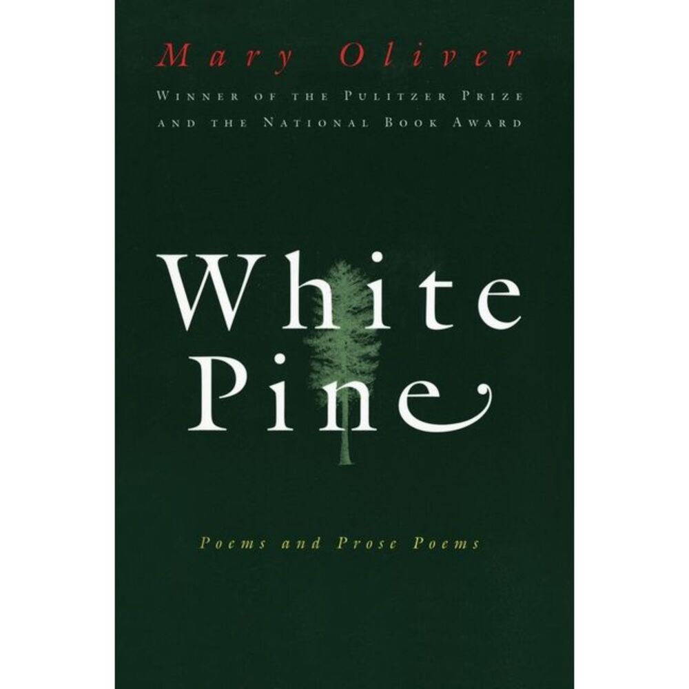 White Pine: Poems and Prose Poems -- Mary Oliver